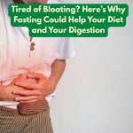 Tired of bloating here’s why fasting could help your diet and your digestion